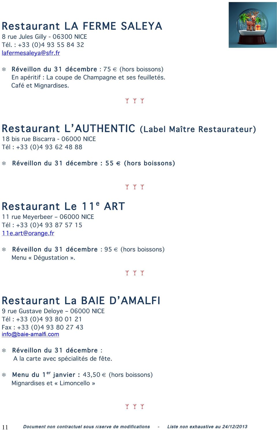 Restaurant L AUTHENTIC (Label Maître Restaurateur) 18 bis rue Biscarra 06000 NICE Tél : +33 (0)4 93 62 48 88 Réveillon du 31 décem bre : 55 (hors boissons) Restaurant Le 11 e ART 11 rue Meyerbeer