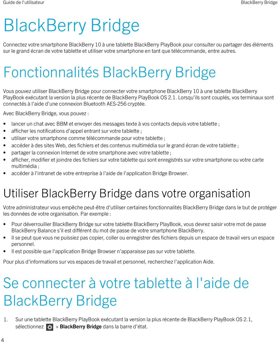 Fonctionnalités Vous pouvez utiliser pour connecter votre smartphone BlackBerry 10 à une tablette BlackBerry PlayBook exécutant la version la plus récente de BlackBerry PlayBook OS 2.1. Lorsqu'ils sont couplés, vos terminaux sont connectés à l'aide d'une connexion Bluetooth AES-256 cryptée.