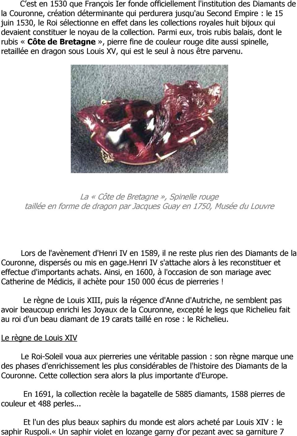Parmi eux, trois rubis balais, dont le rubis «Côte de Bretagne», pierre fine de couleur rouge dite aussi spinelle, retaillée en dragon sous Louis XV, qui est le seul à nous être parvenu.