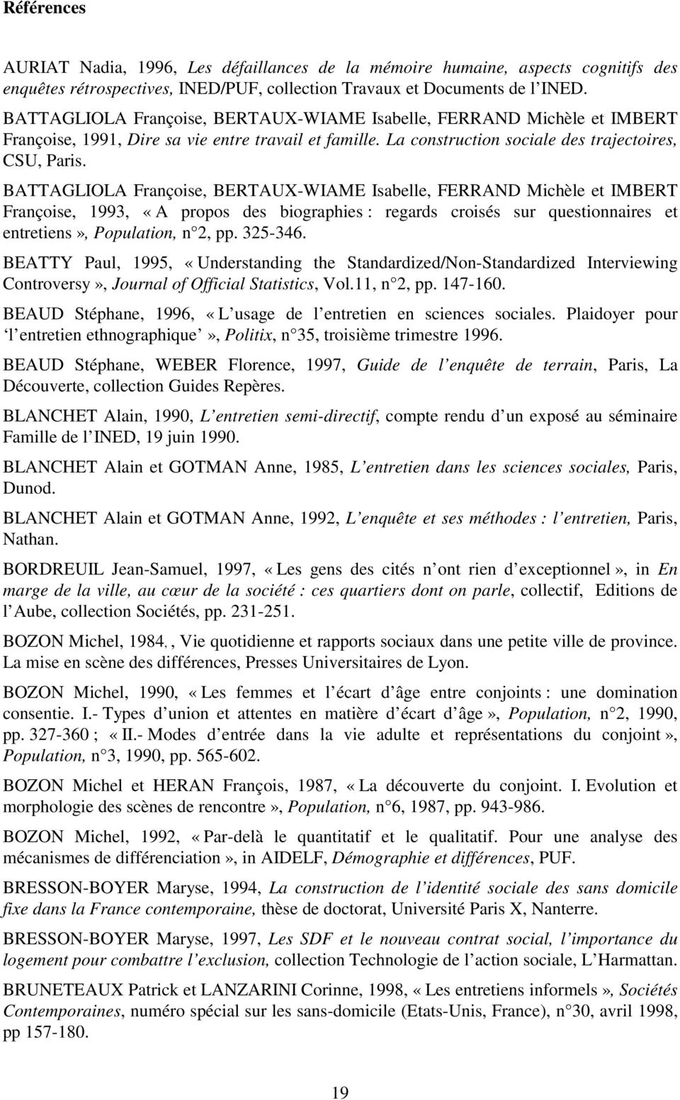 BATTAGLIOLA Françoise, BERTAUX-WIAME Isabelle, FERRAND Michèle et IMBERT Françoise, 1993, «A propos des biographies : regards croisés sur questionnaires et entretiens», Population, n 2, pp. 325-346.