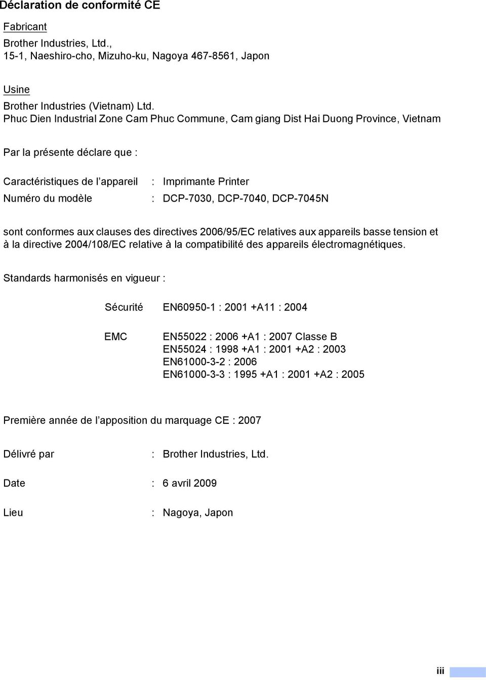 DCP-7040, DCP-7045N sont conformes aux clauses des directives 2006/95/EC relatives aux appareils basse tension et à la directive 2004/108/EC relative à la compatibilité des appareils