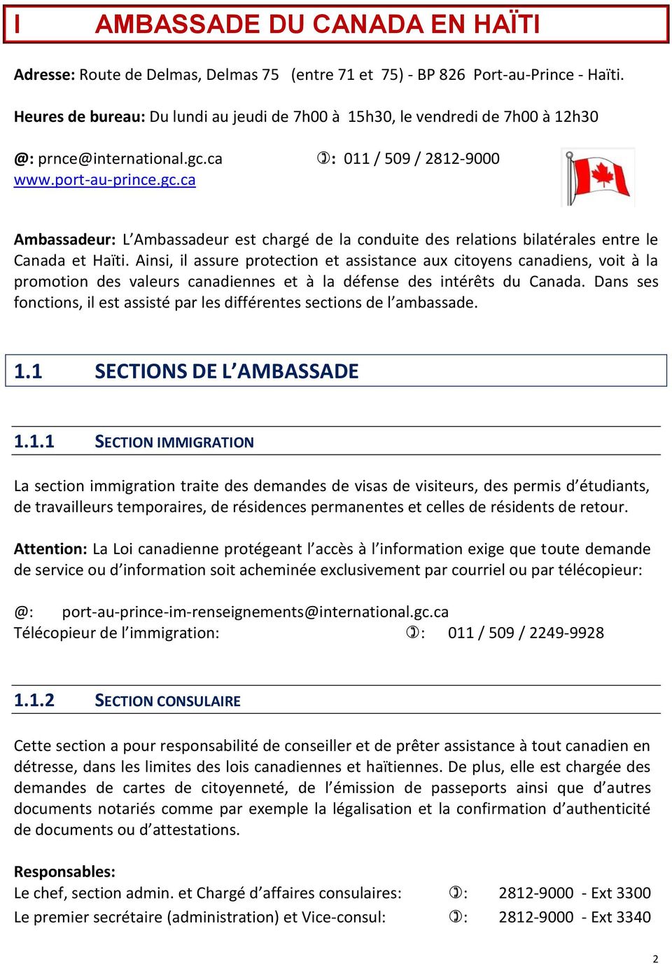 ca www.port-au-prince.gc.ca : 011 / 509 / 2812-9000 Ambassadeur: L Ambassadeur est chargé de la conduite des relations bilatérales entre le Canada et Haïti.