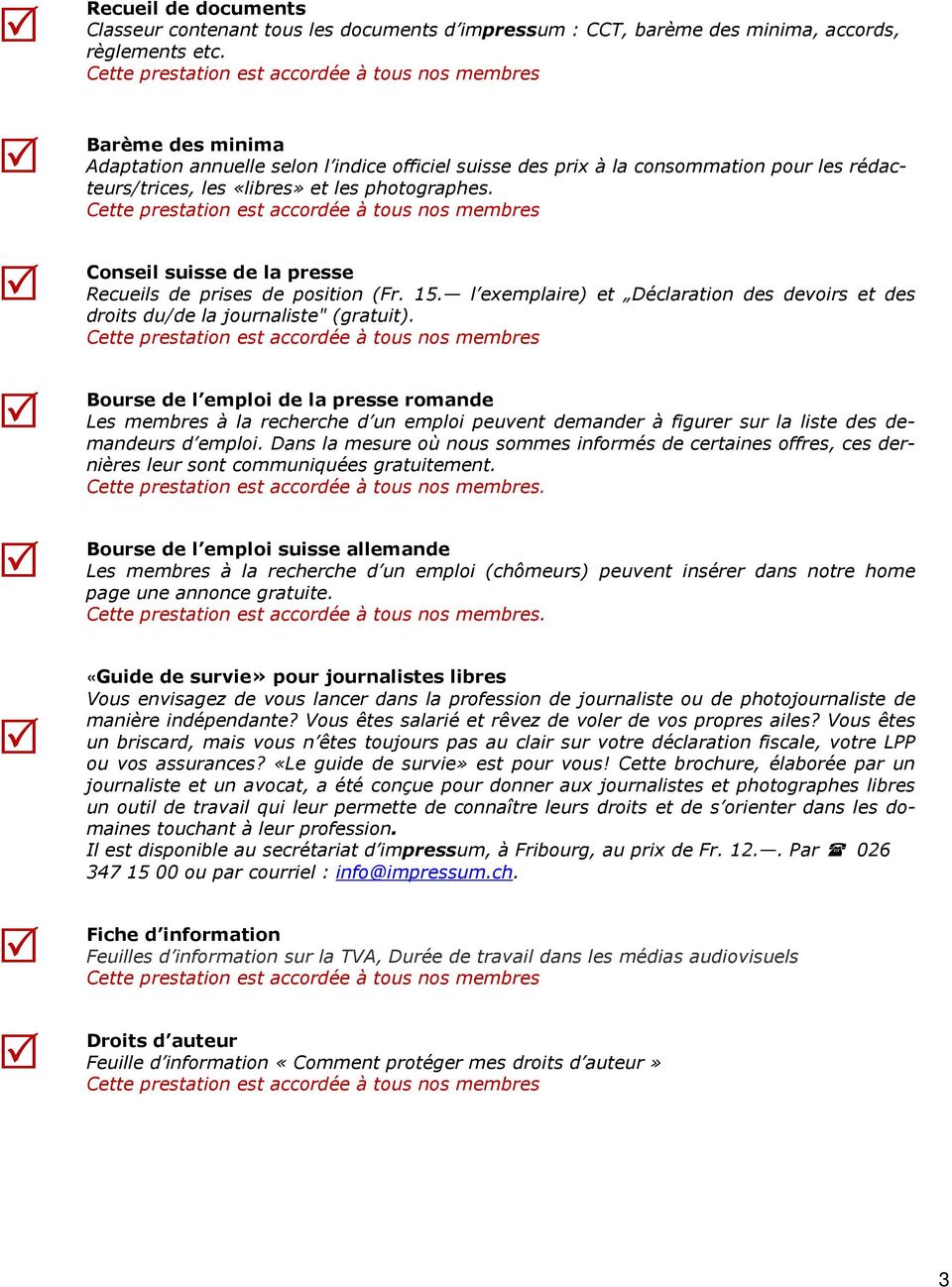 Conseil suisse de la presse Recueils de prises de position (Fr. 15. l exemplaire) et Déclaration des devoirs et des droits du/de la journaliste" (gratuit).