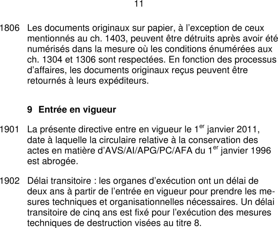 9 Entrée en vigueur 1901 La présente directive entre en vigueur le 1 er janvier 2011, date à laquelle la circulaire relative à la conservation des actes en matière d AVS/AI/APG/PC/AFA du 1 er janvier