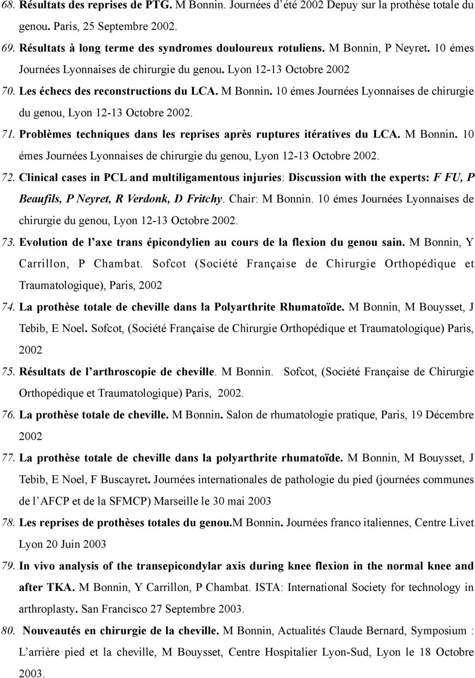 10 émes Journées Lyonnaises de chirurgie du genou, Lyon 12-13 Octobre 2002. 71. Problèmes techniques dans les reprises après ruptures itératives du LCA. M Bonnin.