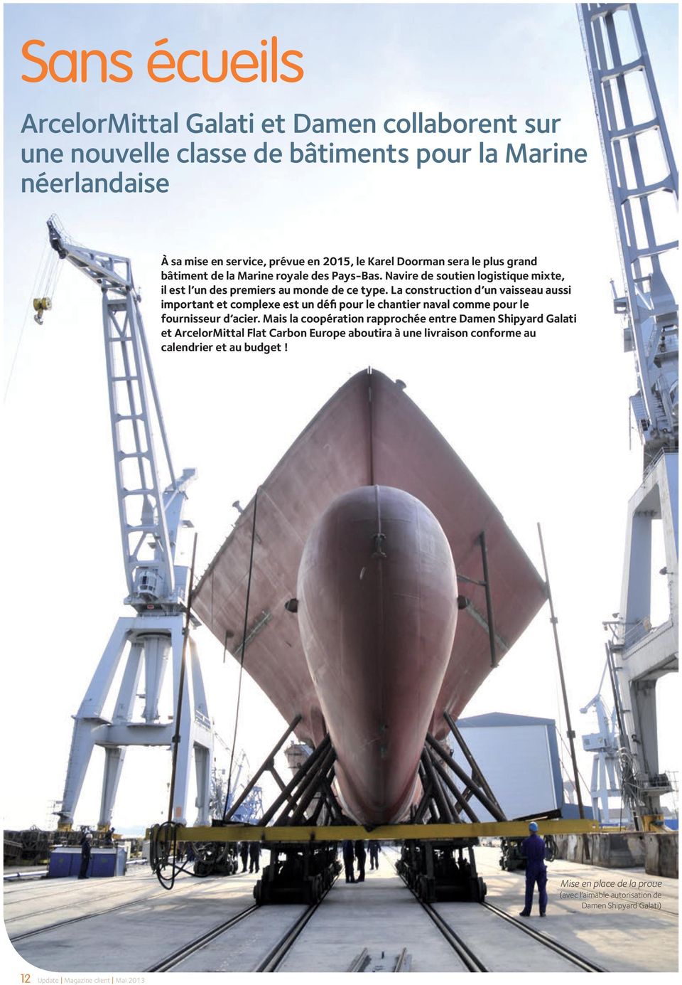 La construction d un vaisseau aussi important et complexe est un défi pour le chantier naval comme pour le fournisseur d acier.