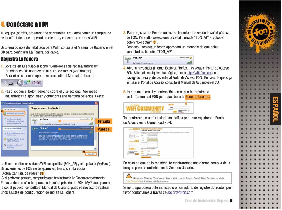 En Windows XP aparece en la barra de tareas (ver imagen). Para otros sistemas operativos consulta el Manual de Usuario. 2.