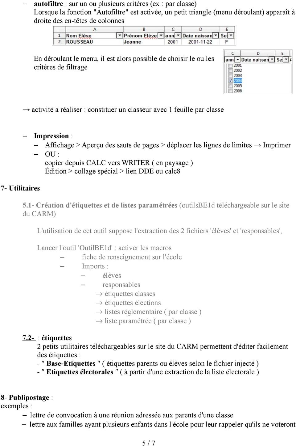 de pages > déplacer les lignes de limites Imprimer OU : copier depuis CALC vers WRITER ( en paysage ) Édition > collage spécial > lien DDE ou calc8 5.