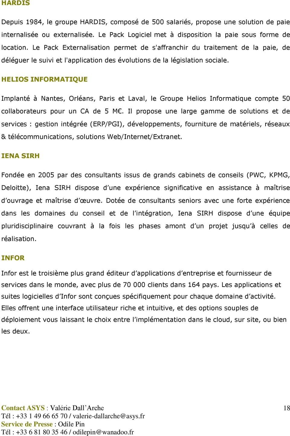 HELIOS INFORMATIQUE Implanté à Nantes, Orléans, Paris et Laval, le Groupe Helios Informatique compte 50 collaborateurs pour un CA de 5 M.