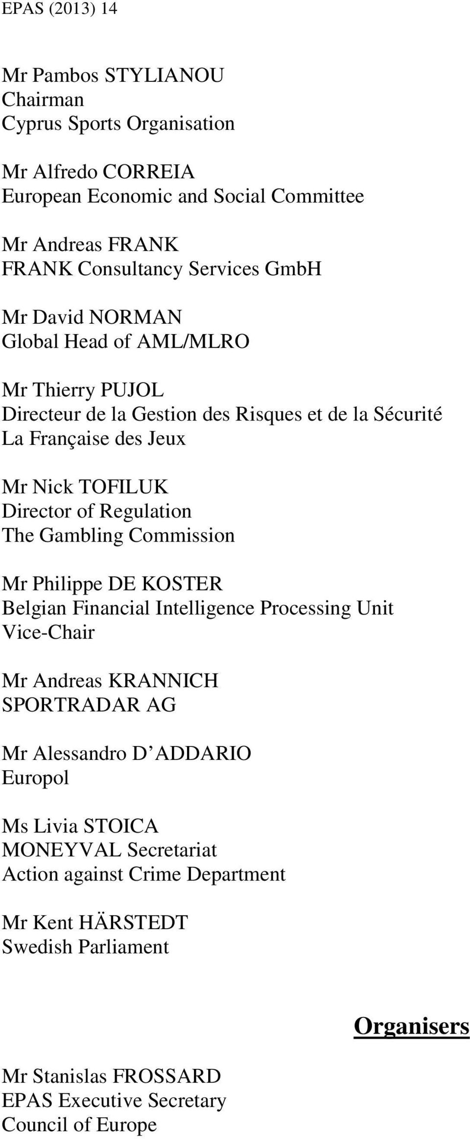 Gambling Commission Mr Philippe DE KOSTER Belgian Financial Intelligence Processing Unit Vice-Chair Mr Andreas KRANNICH SPORTRADAR AG Mr Alessandro D ADDARIO Europol Ms