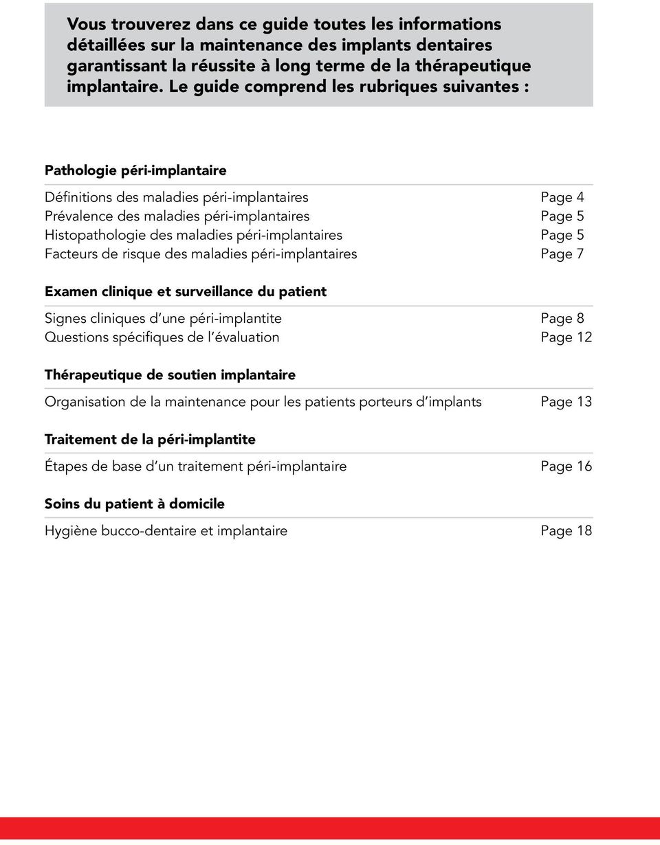 péri-implantaires Facteurs de risque des maladies péri-implantaires Page 4 Page 5 Page 5 Page 7 Examen clinique et surveillance du patient Signes cliniques d une péri-implantite Questions spécifiques