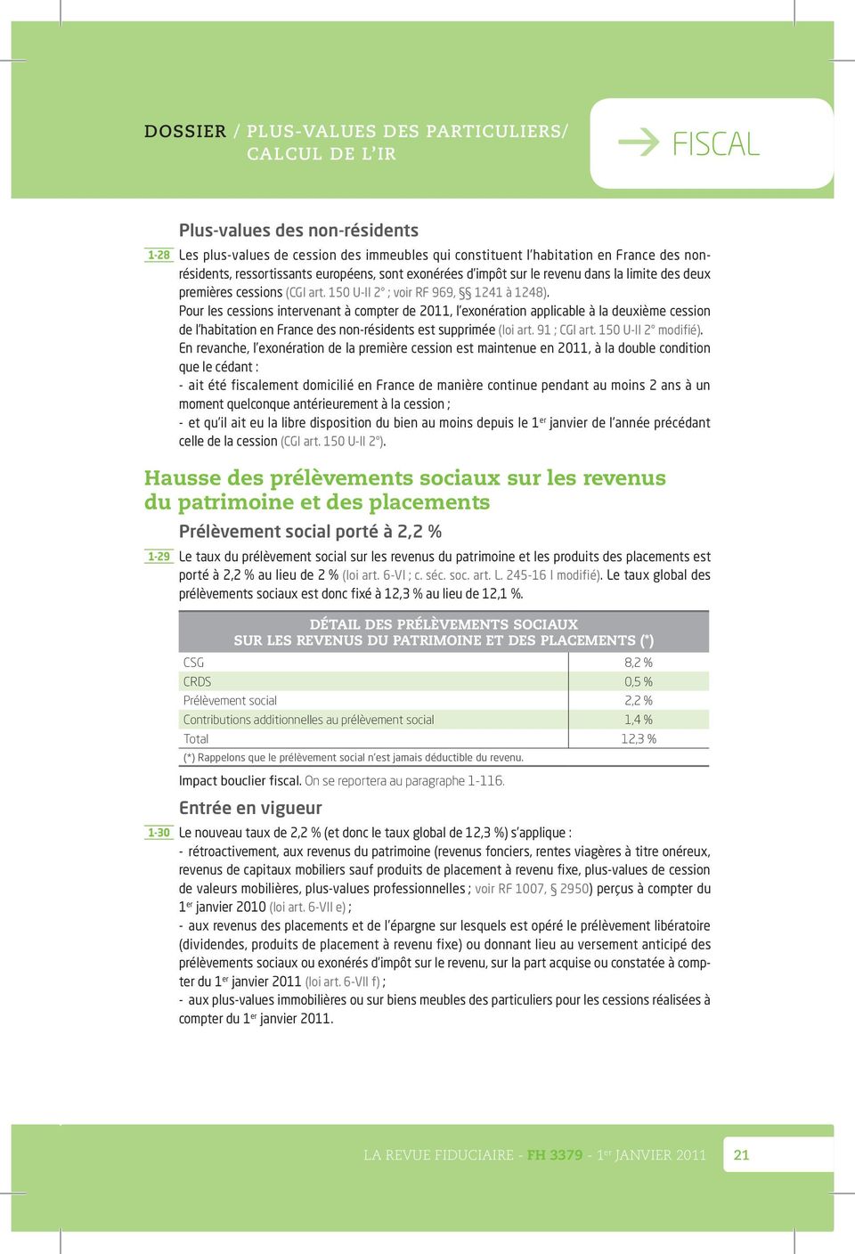 Pour les cessions intervenant à compter de 2011, l exonération applicable à la deuxième cession de l habitation en France des non-résidents est supprimée (loi art. 91 ; CGI art. 150 U-II 2 modifié).