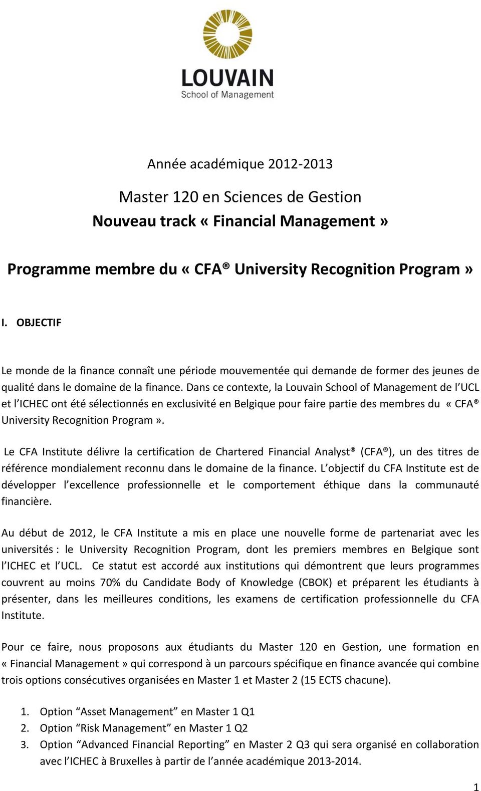 Dans ce contexte, la Louvain School of Management de l UCL et l ICHEC ont été sélectionnés en exclusivité en Belgique pour faire partie des membres du «CFA University Recognition Program».