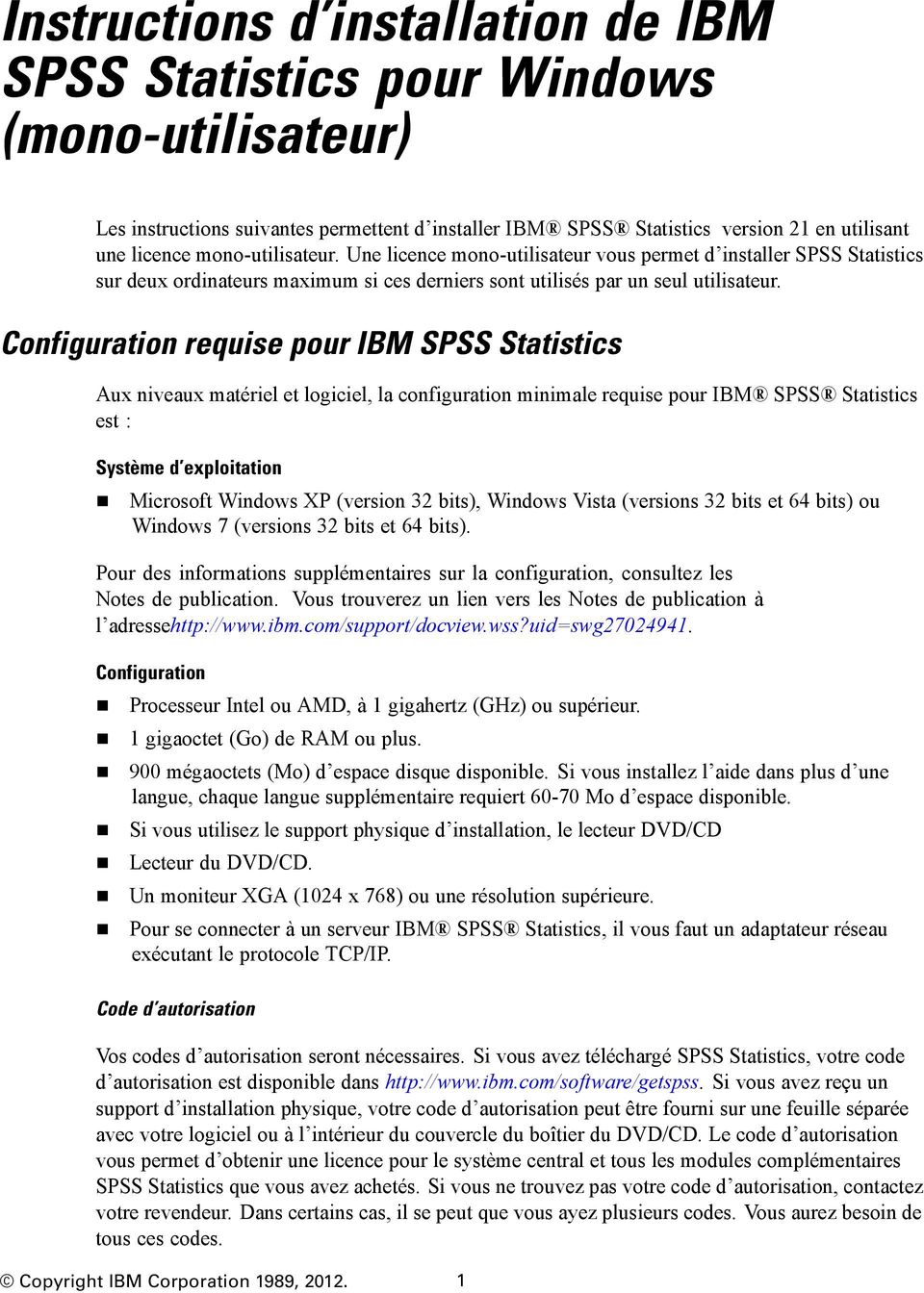 Configuration requise pour IBM SPSS Statistics Aux niveaux matériel et logiciel, la configuration minimale requise pour IBM SPSS Statistics est : Système d exploitation Microsoft Windows XP (version