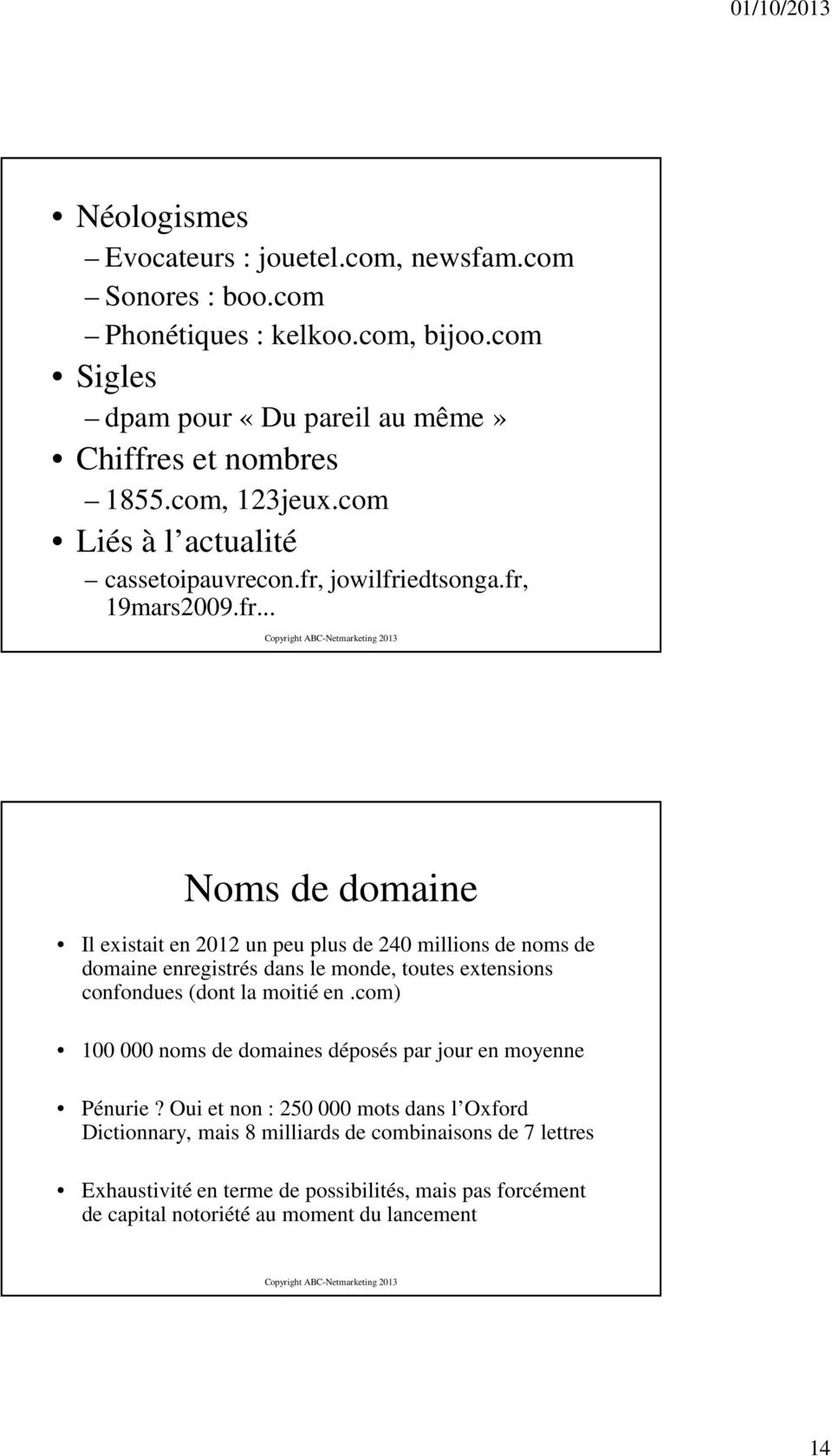 jowilfriedtsonga.fr, 19mars2009.fr... Noms de domaine Il existait en 2012 un peu plus de 240 millions de noms de domaine enregistrés dans le monde, toutes extensions confondues (dont la moitié en.