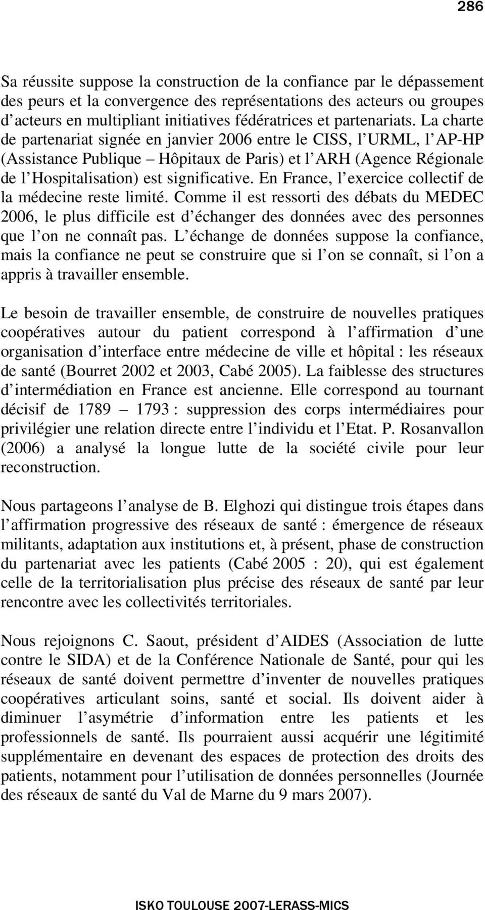 En France, l exercice collectif de la médecine reste limité. Comme il est ressorti des débats du MEDEC 2006, le plus difficile est d échanger des données avec des personnes que l on ne connaît pas.