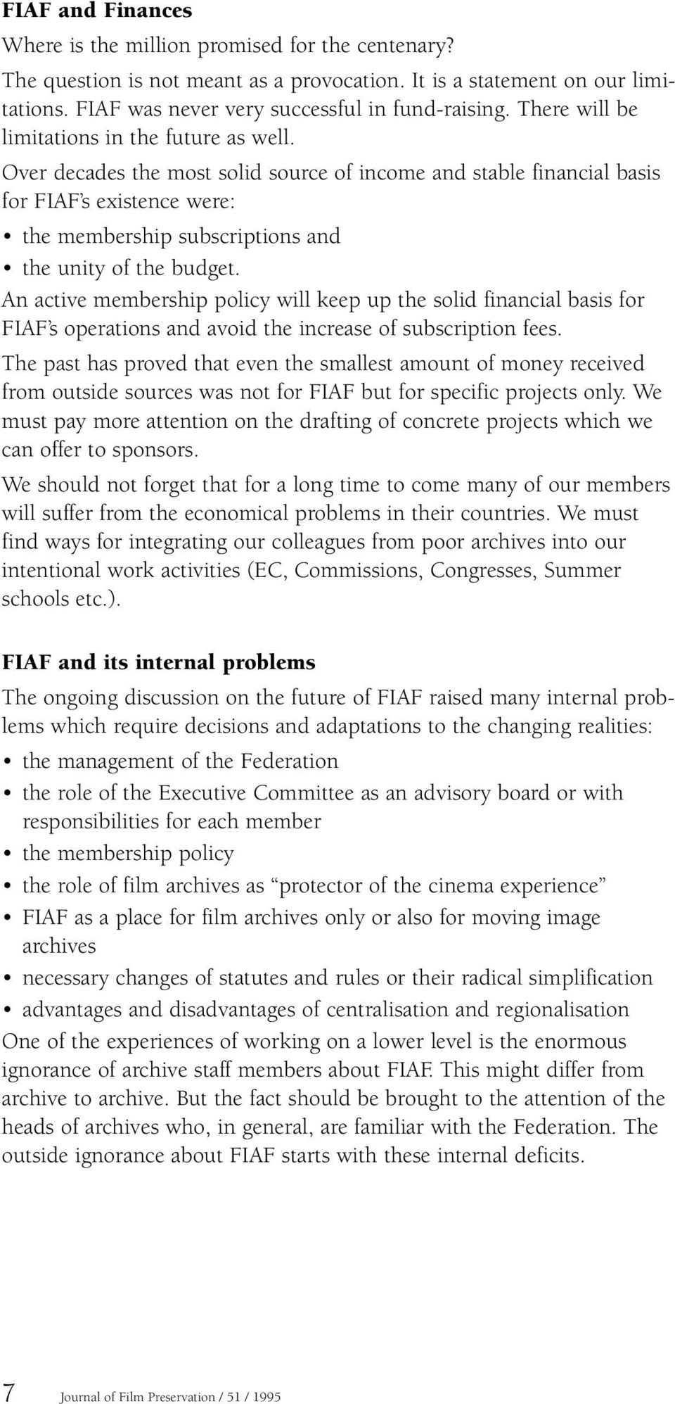 Over decades the most solid source of income and stable financial basis for FIAF s existence were: the membership subscriptions and the unity of the budget.
