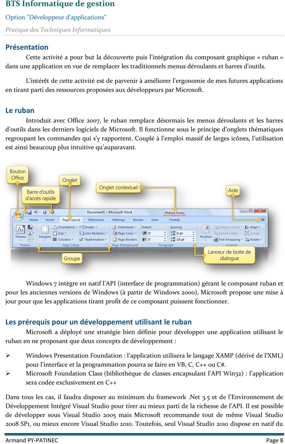 Le ruban Introduit avec Office 2007, le ruban remplace désormais les menus déroulants et les barres d outils dans les derniers logiciels de Microsoft.