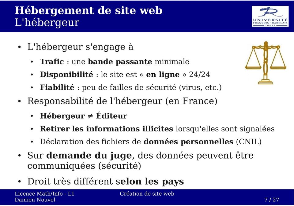 ) Responsabilité de l'hébergeur (en France) Hébergeur Éditeur Retirer les informations illicites lorsqu'elles sont