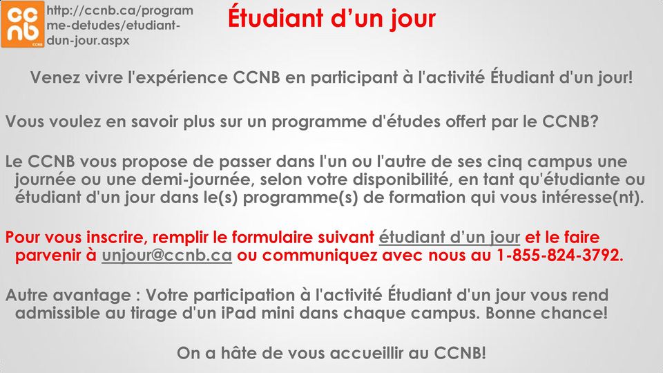 Le CCNB vous propose de passer dans l'un ou l'autre de ses cinq campus une journée ou une demi-journée, selon votre disponibilité, en tant qu'étudiante ou étudiant d'un jour dans le(s) programme(s)