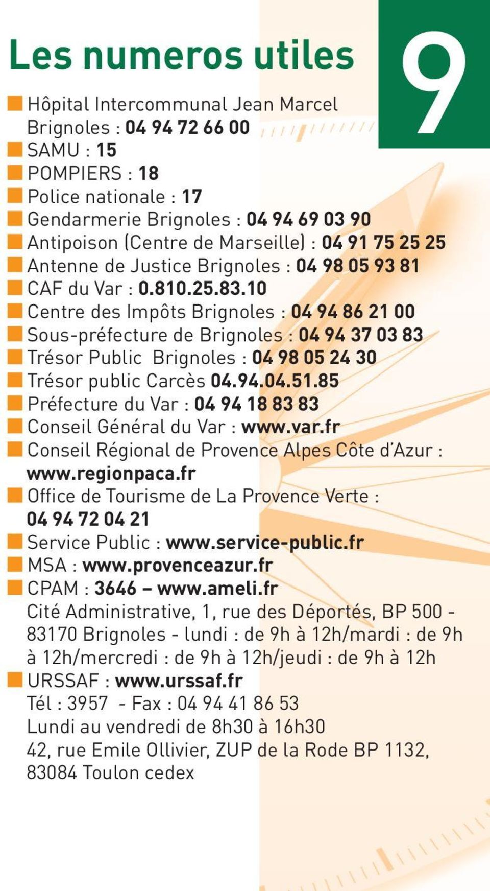 10 Centre des Impôts Brignoles : 04 94 86 21 00 Sous-préfecture de Brignoles : 04 94 37 03 83 Trésor Public Brignoles : 04 98 05 24 30 Trésor public Carcès 04.94.04.51.