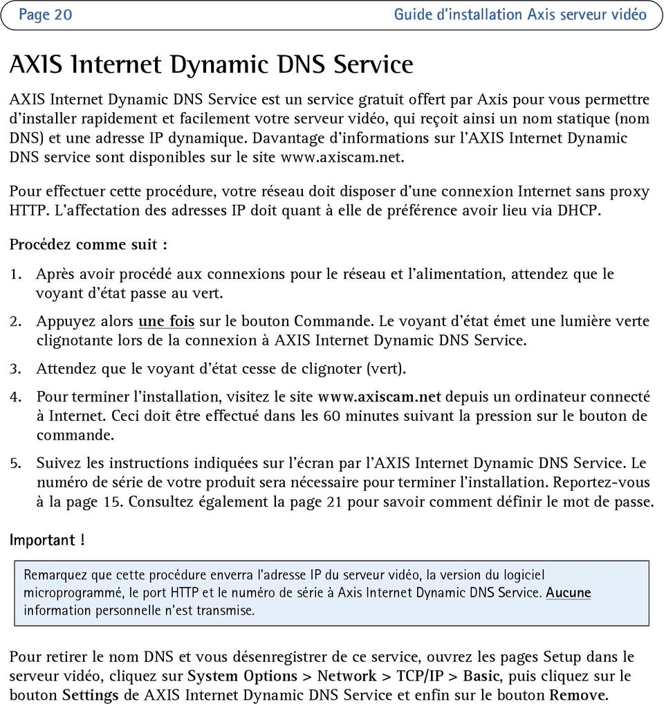 Dynamic DNS service sont disponibles sur le site www.axiscam.net. Pour effectuer cette procédure, votre réseau doit disposer d une connexion Internet sans proxy HTTP.