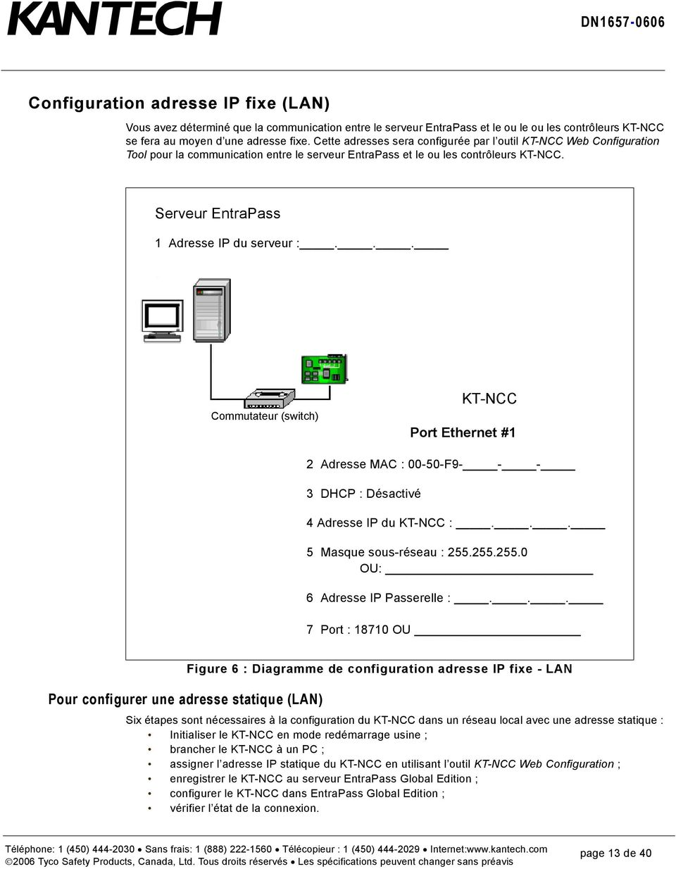 .. Commutateur (switch) KT-NCC Port Ethernet #1 2 Adresse MAC : 00-50-F9- - - 3 DHCP : Désactivé 4 Adresse IP du KT-NCC :... 5 Masque sous-réseau : 255.255.255.0 OU: 6 Adresse IP Passerelle :.