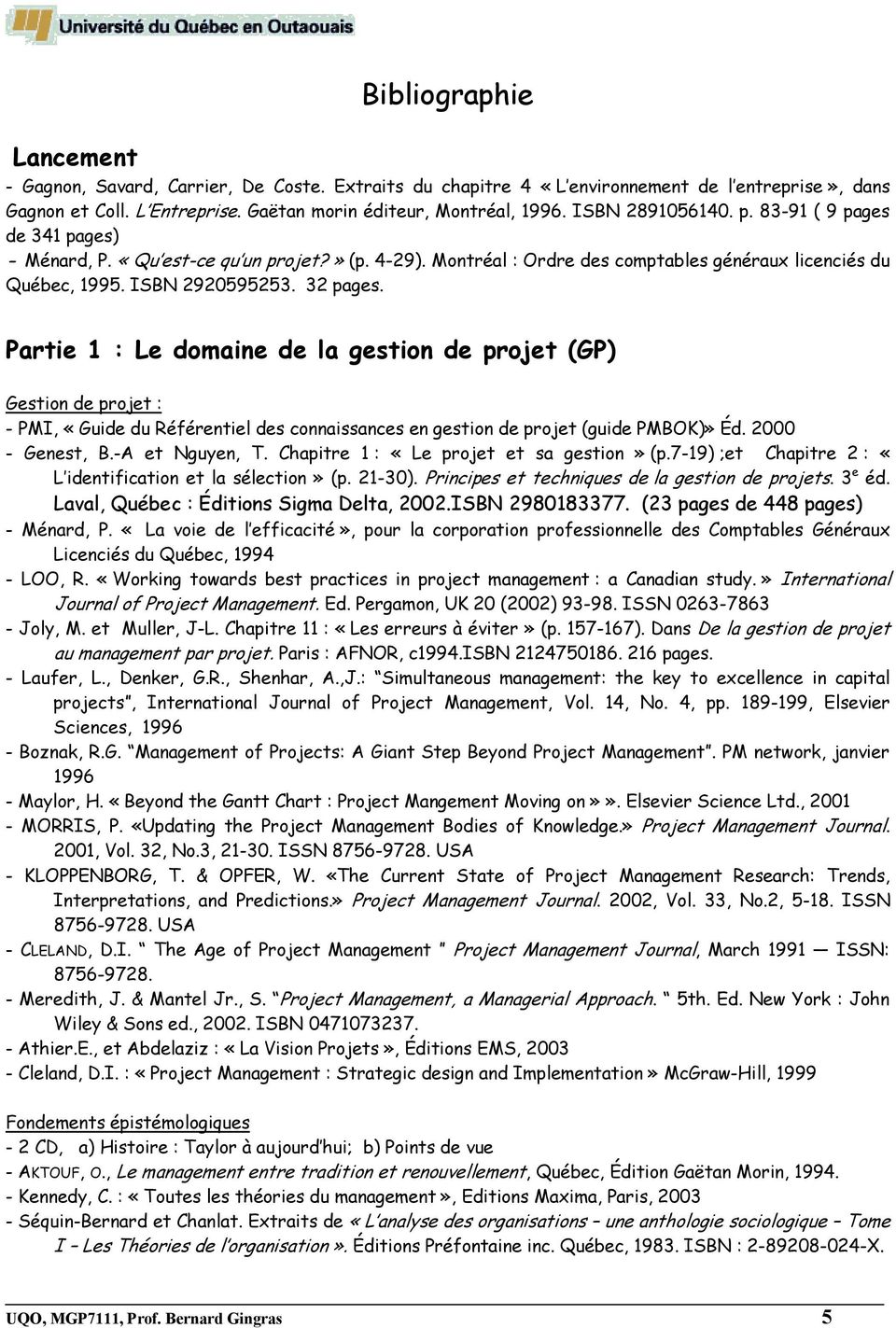 Partie 1 : Le domaine de la gestion de projet (GP) Gestion de projet : - PMI, «Guide du Référentiel des connaissances en gestion de projet (guide PMBOK)» Éd. 2000 - Genest, B.-A et Nguyen, T.