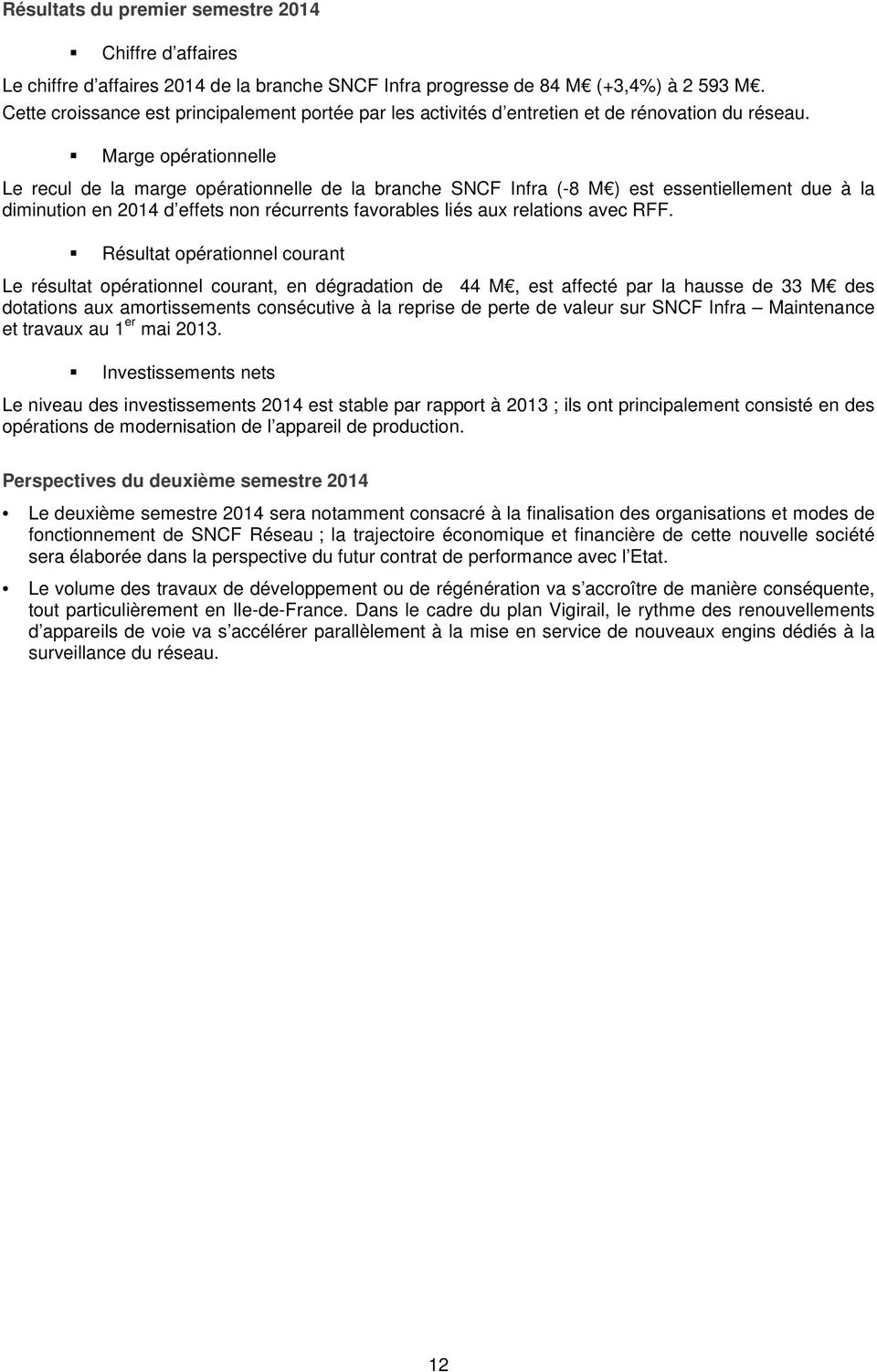 Marge opérationnelle Le recul de la marge opérationnelle de la branche SNCF Infra (-8 M ) est essentiellement due à la diminution en 2014 d effets non récurrents favorables liés aux relations avec