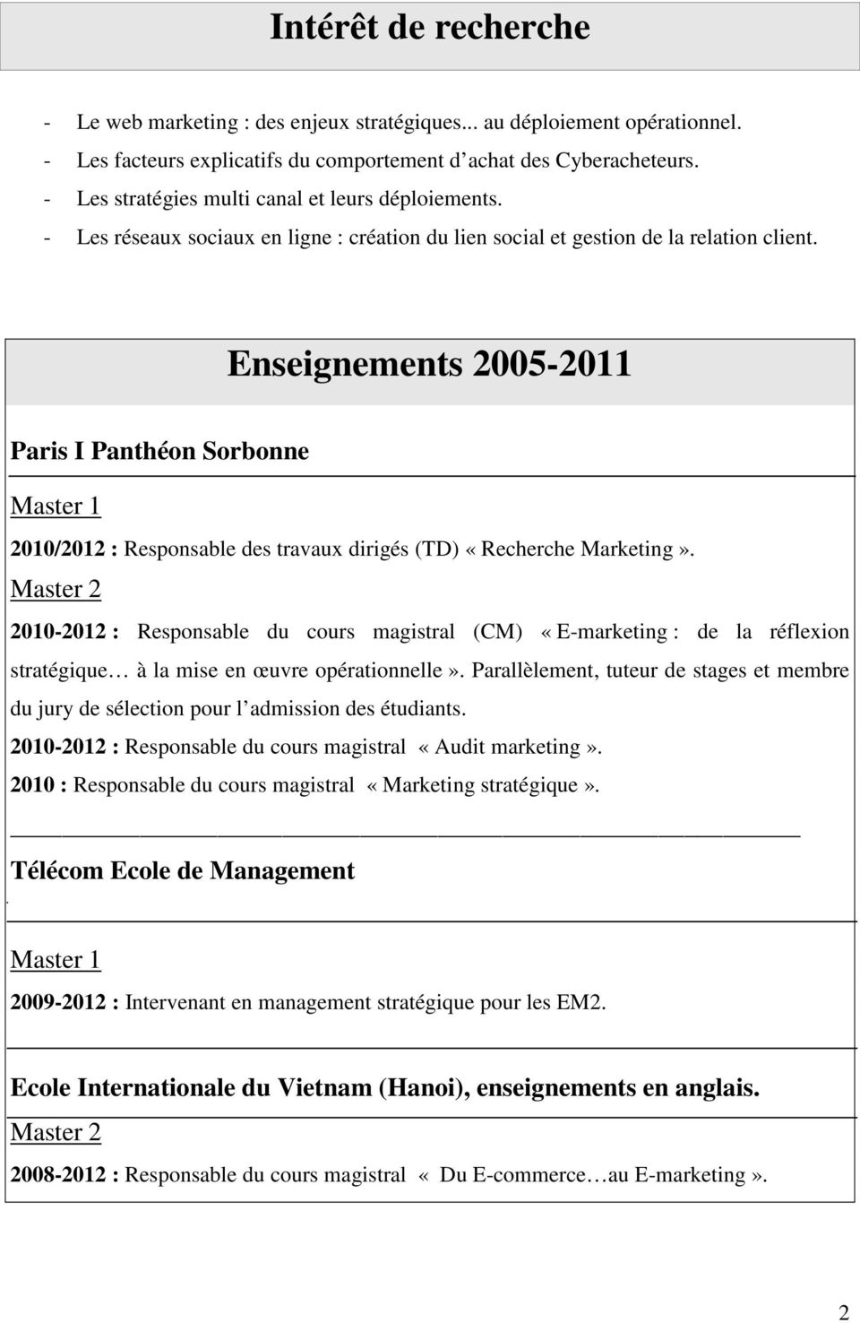 Enseignements 2005-2011 Paris I Panthéon Sorbonne Master 1 2010/2012 : Responsable des travaux dirigés (TD) «Recherche Marketing».