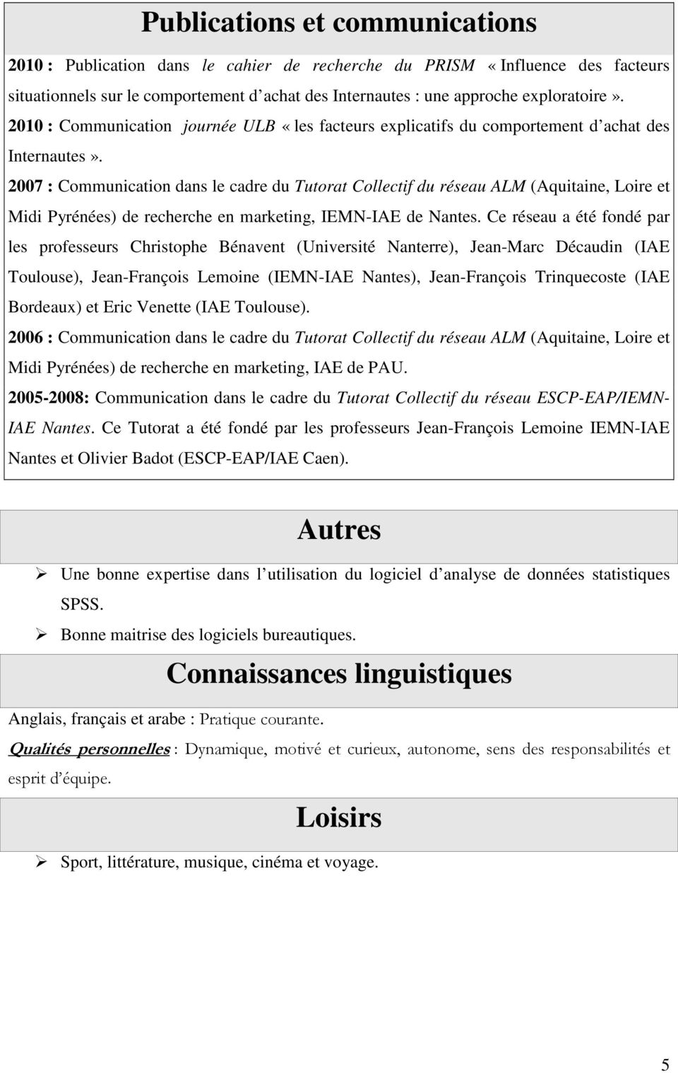 2007 : Communication dans le cadre du Tutorat Collectif du réseau ALM (Aquitaine, Loire et Midi Pyrénées) de recherche en marketing, IEMN-IAE de Nantes.