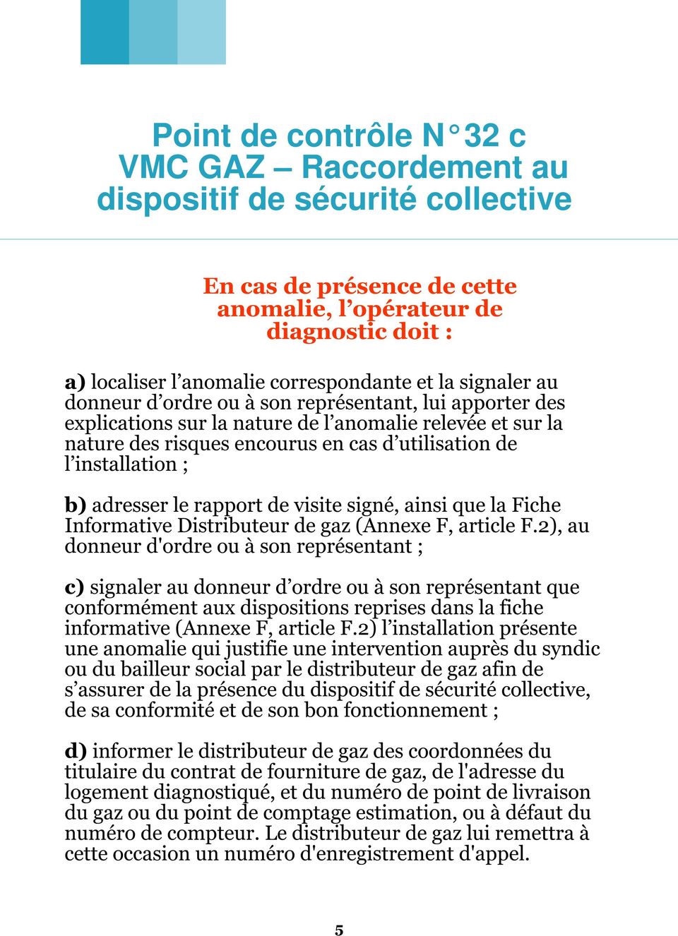 adresser le rapport de visite signé, ainsi que la Fiche Informative Distributeur de gaz (Annexe F, article F.