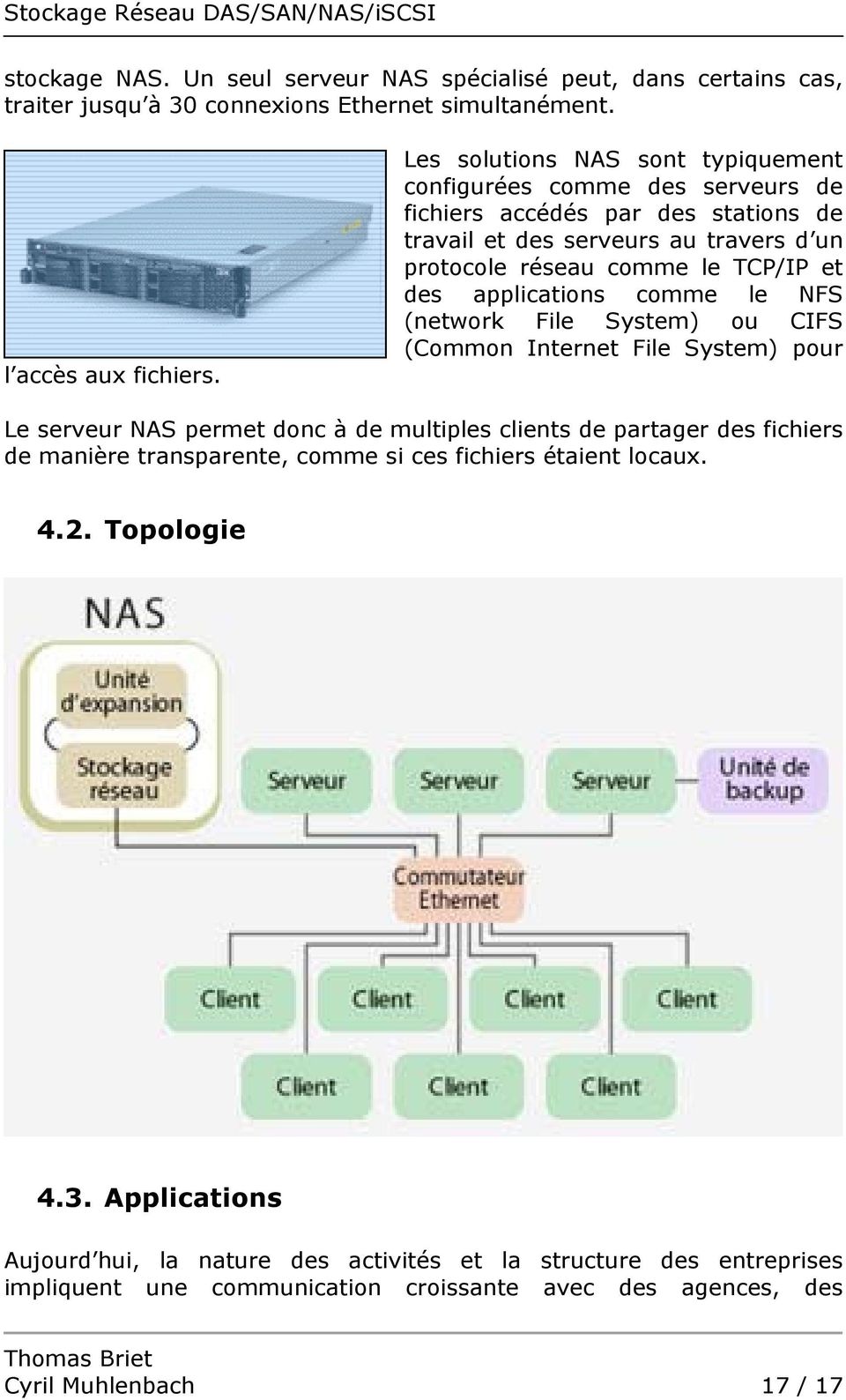 applications comme le NFS (network File System) ou CIFS (Common Internet File System) pour Le serveur NAS permet donc à de multiples clients de partager des fichiers de manière
