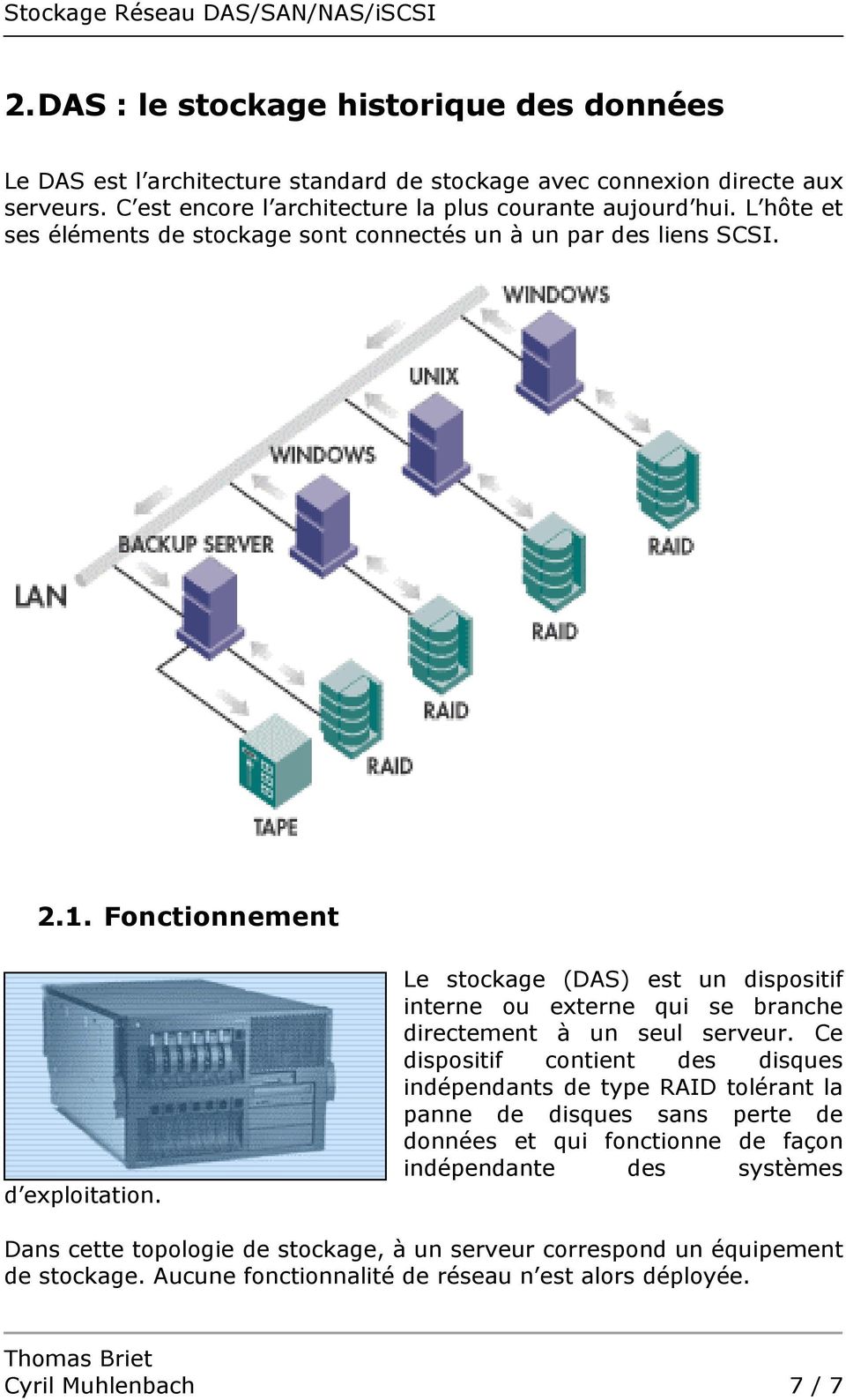 Le stockage (DAS) est un dispositif interne ou externe qui se branche directement à un seul serveur.