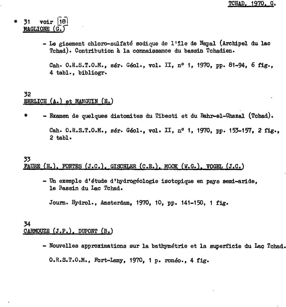 GéaI., vol. II, no 2 table 1, 1970, pp. 15'-157, 2 tig., "FAURE (H.), FONTES (J.C.>. GISCHLER (P.E.>' MOOK (W.G.), VOGEL (J.C.) - Un exemple d'étude d'twdrogéologie isotopique en pays semi-aride, le Bassin du Lac TChad.