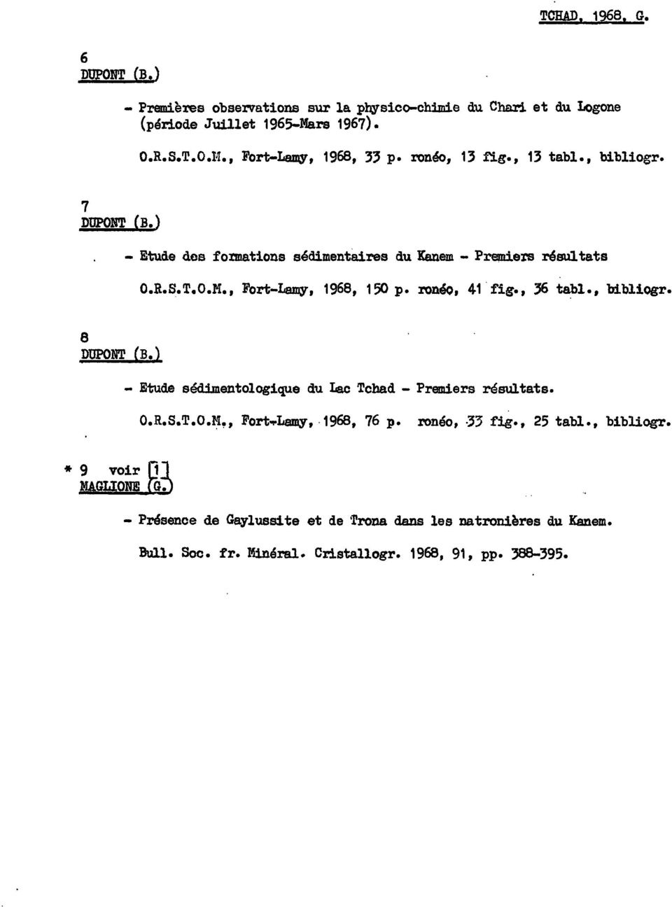 , Fort-Lamy, 1968, 150 p. ronéo, 41 fig., 36 tabl., bi.bliogr. 8 DUPONT (B.) - Etude sédimentologique du Lac Tchad - Premiers résultats. O.R.S.T.O.l:i~, Fort"l'Lamy, 1968, 76 p.