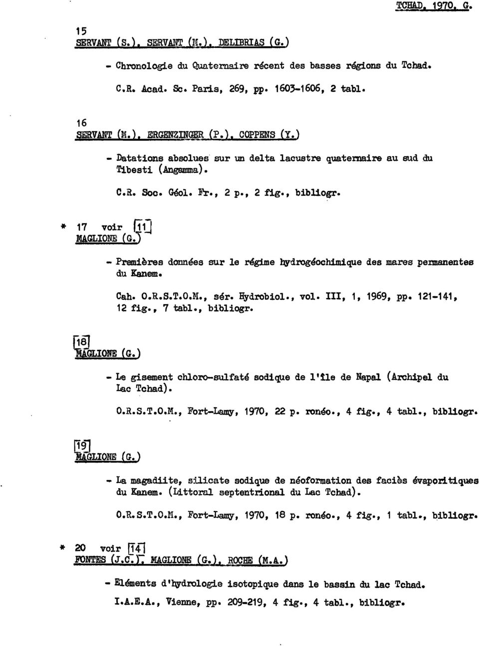 - Premières données sur le régime bydrogéoch1mique des mares permanentes du Kanem. Cah. O.R.S.T.O.M., sér. Hydrobiol., vol. III, 1, 1969, pp. 121-141, 12 fig., 7 tabl., bibliogr. ~GLIOIE (G.