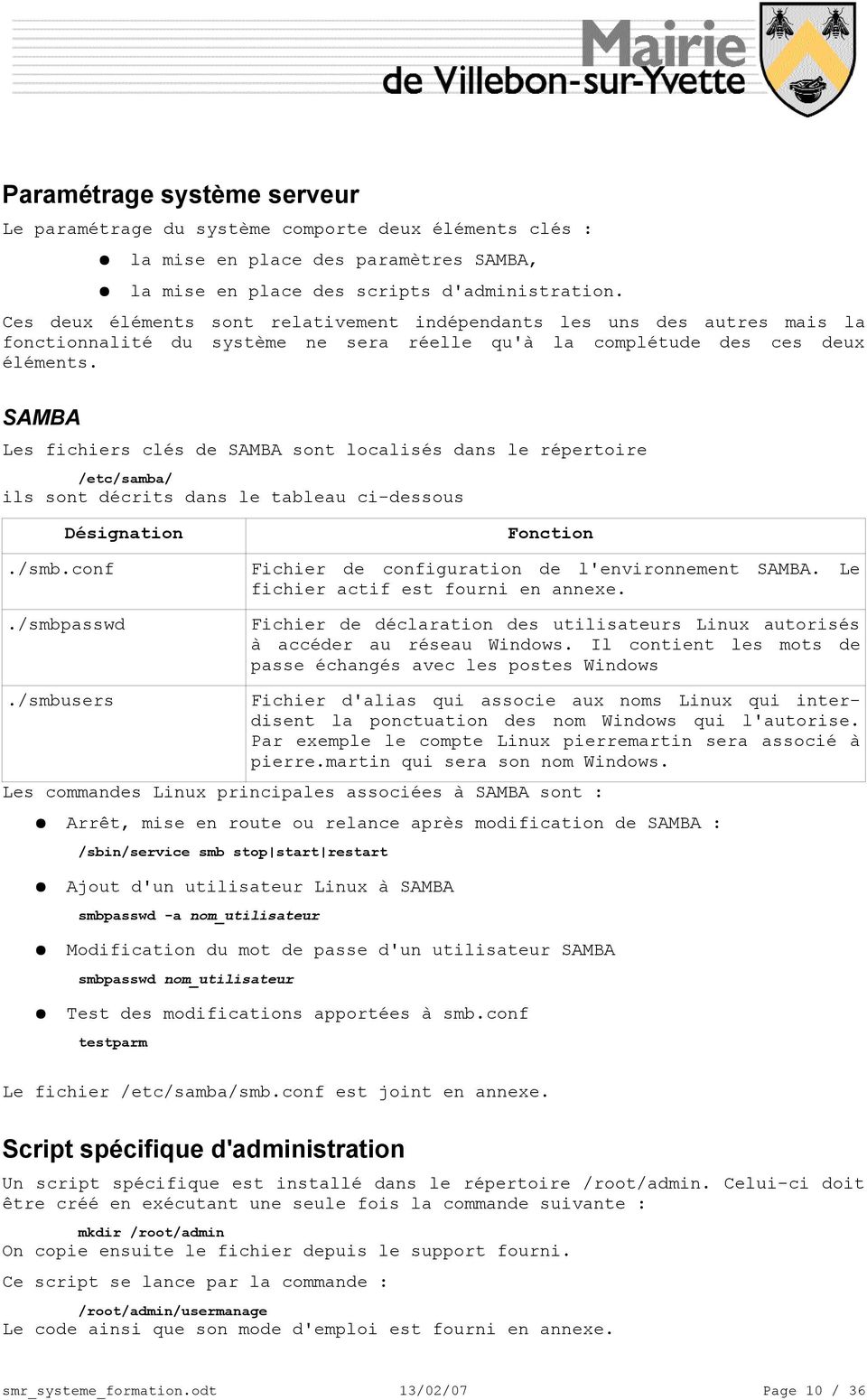 SAMBA Les chiers clés de SAMBA sont localisés dans le répertoire /etc/samba/ ils sont décrits dans le tableau ci-dessous Désignation Fonction./smb.conf Fichier de conguration de l'environnement SAMBA.