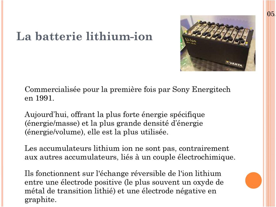 plus utilisée. Les accumulateurs lithium ion ne sont pas, contrairement aux autres accumulateurs, liés à un couple électrochimique.