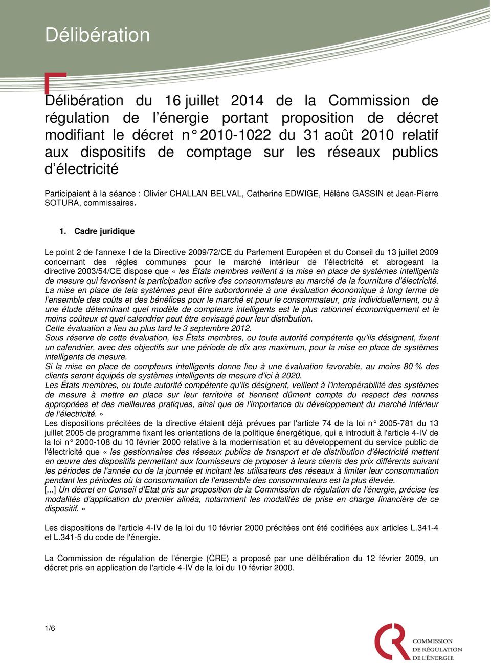 Cadre juridique Le point 2 de l'annexe I de la Directive 2009/72/CE du Parlement Européen et du Conseil du 13 juillet 2009 concernant des règles communes pour le marché intérieur de l électricité et