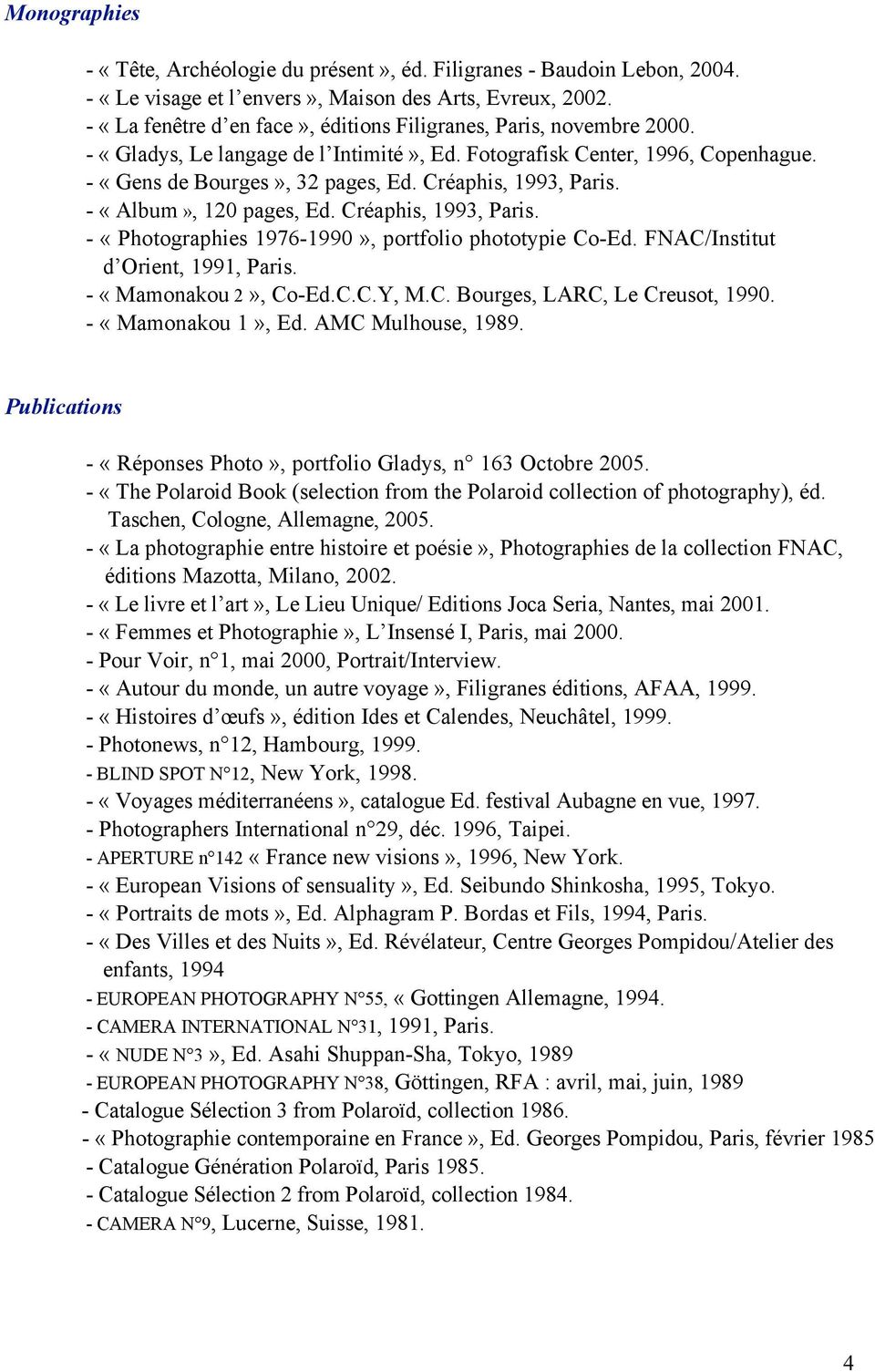 Créaphis, 1993, Paris. - «Album», 120 pages, Ed. Créaphis, 1993, Paris. - «Photographies 1976-1990», portfolio phototypie Co-Ed. FNAC/Institut d Orient, 1991, Paris. - «Mamonakou 2», Co-Ed.C.C.Y, M.C. Bourges, LARC, Le Creusot, 1990.