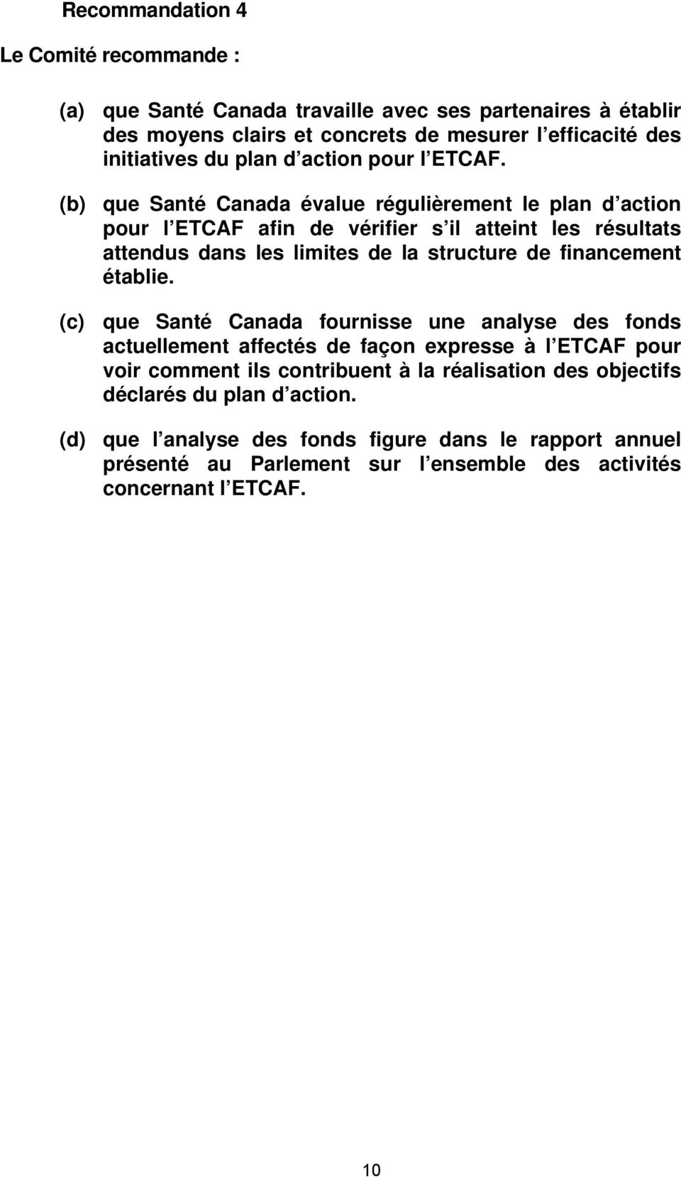(b) que Santé Canada évalue régulièrement le plan d action pour l ETCAF afin de vérifier s il atteint les résultats attendus dans les limites de la structure de financement