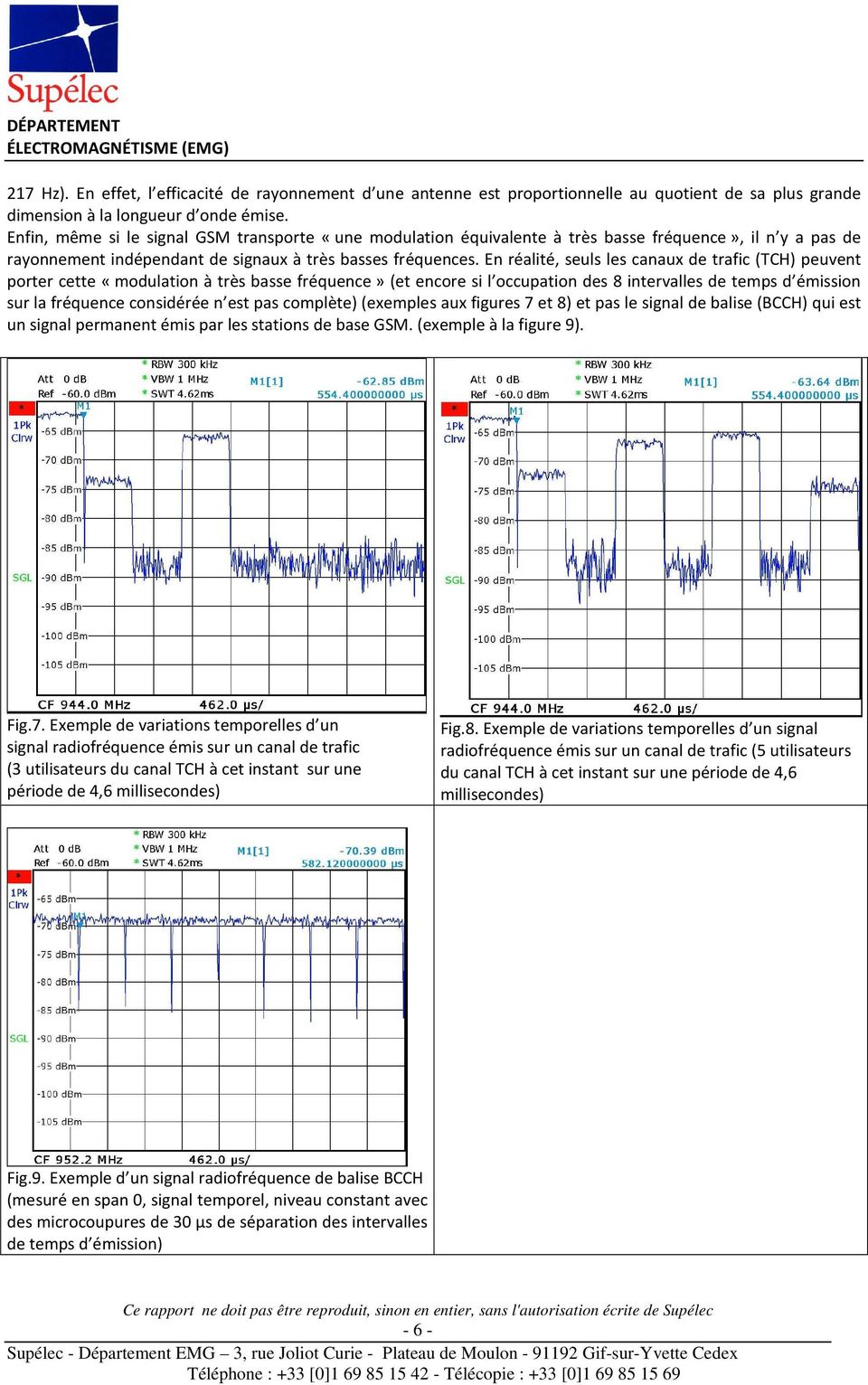 En réalité, seuls les canaux de trafic (TCH) peuvent porter cette «modulation à très basse fréquence» (et encore si l occupation des 8 intervalles de temps d émission sur la fréquence considérée n