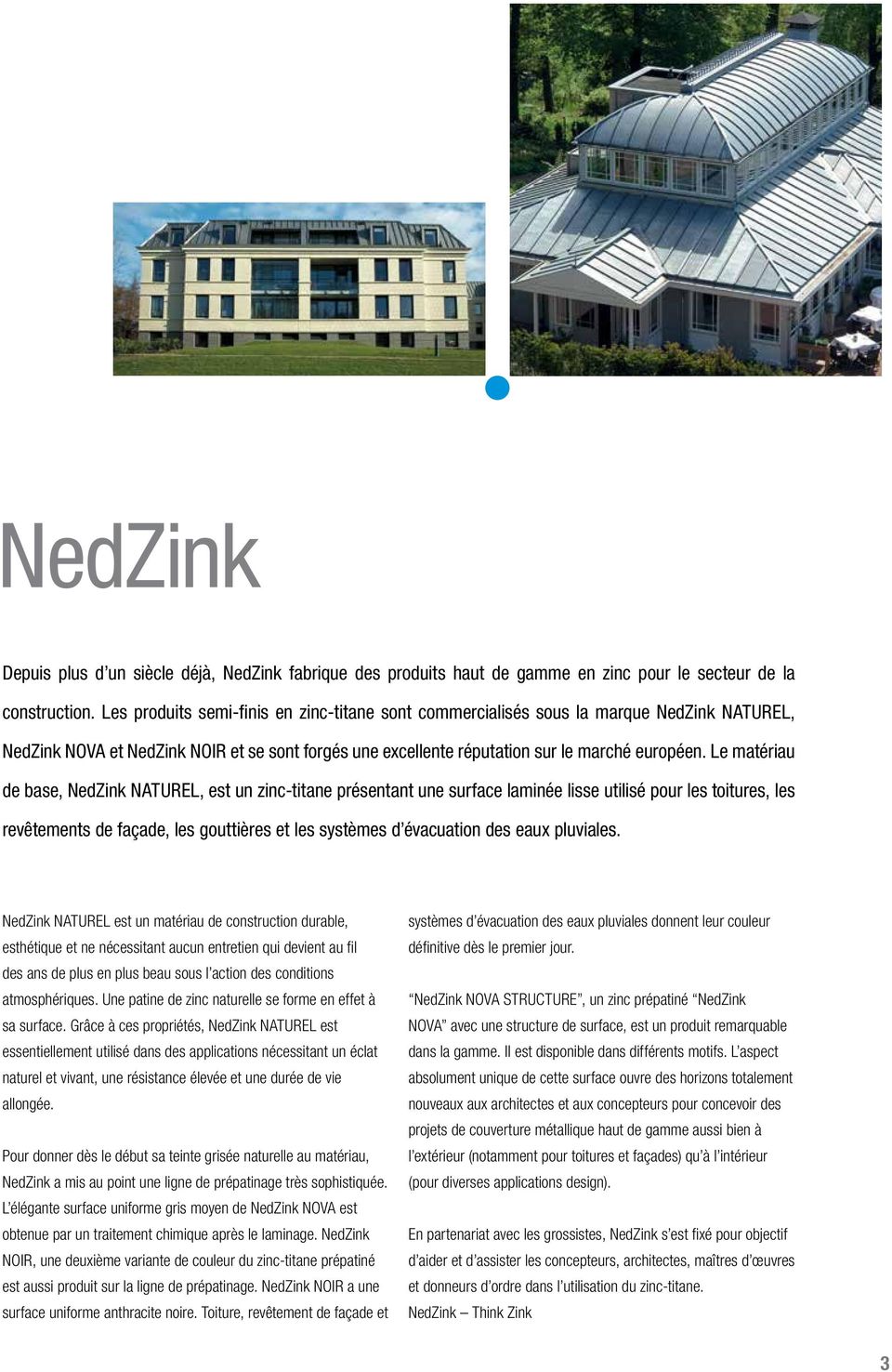 Le matériau de base, NedZink NATUREL, est un zinc-titane présentant une surface laminée lisse utilisé pour les toitures, les revêtements de façade, les gouttières et les systèmes d évacuation des