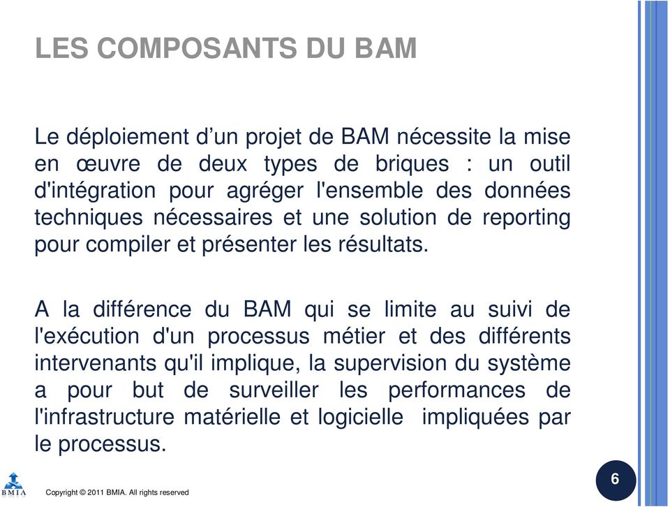 A la différence du BAM qui se limite au suivi de l'exécution d'un processus métier et des différents intervenants qu'il implique, la