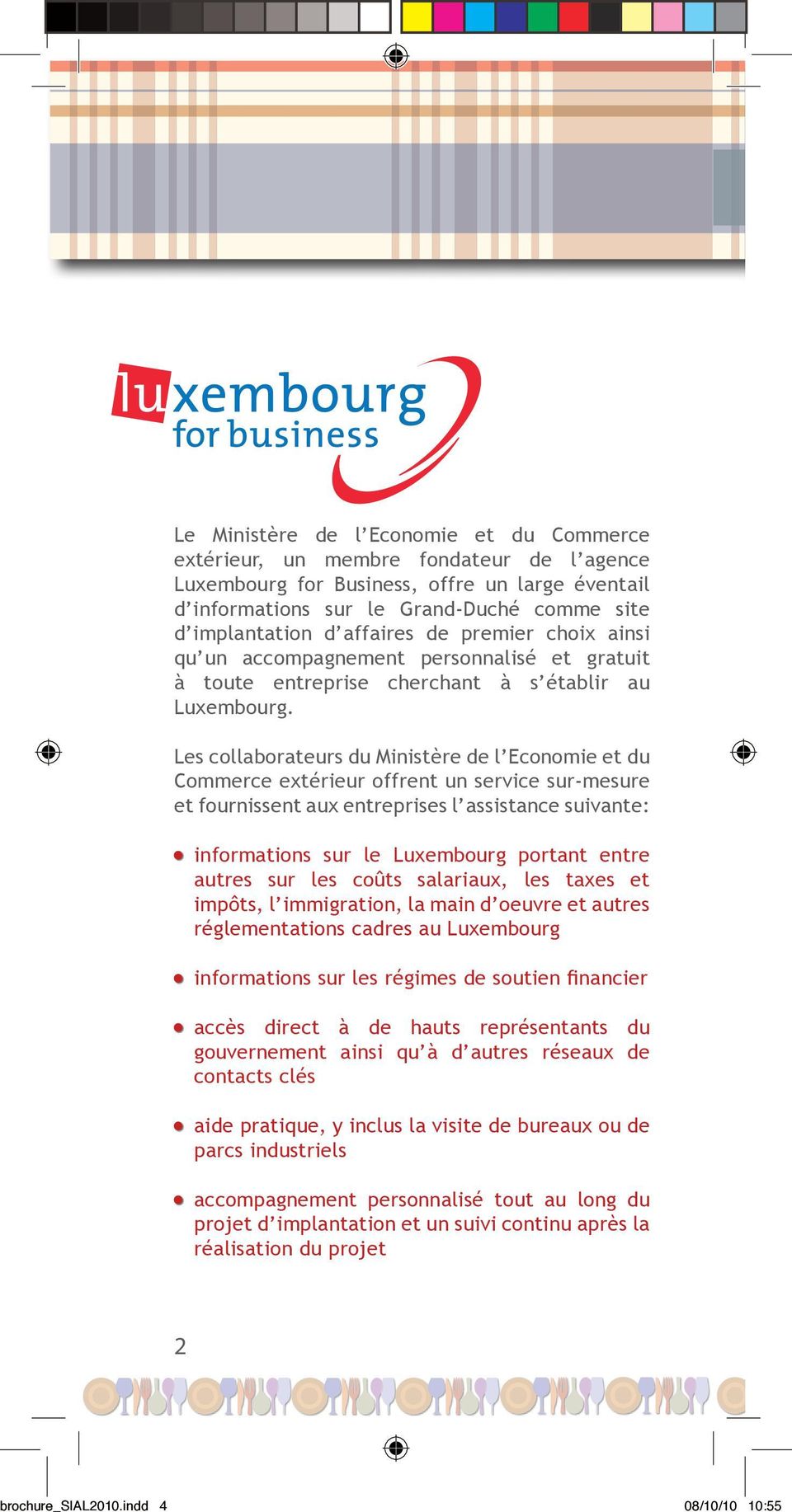 Les collaborateurs du Ministère de l Economie et du Commerce extérieur offrent un service sur-mesure et fournissent aux entreprises l assistance suivante: informations sur le Luxembourg portant entre