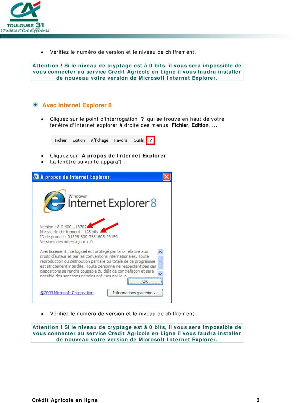 Avec Internet Explorer 8 Cliquez sur le point d'interrogation? qui se trouve en haut de votre fenêtre d'internet explorer à droite des menus Fichier, Edition,.