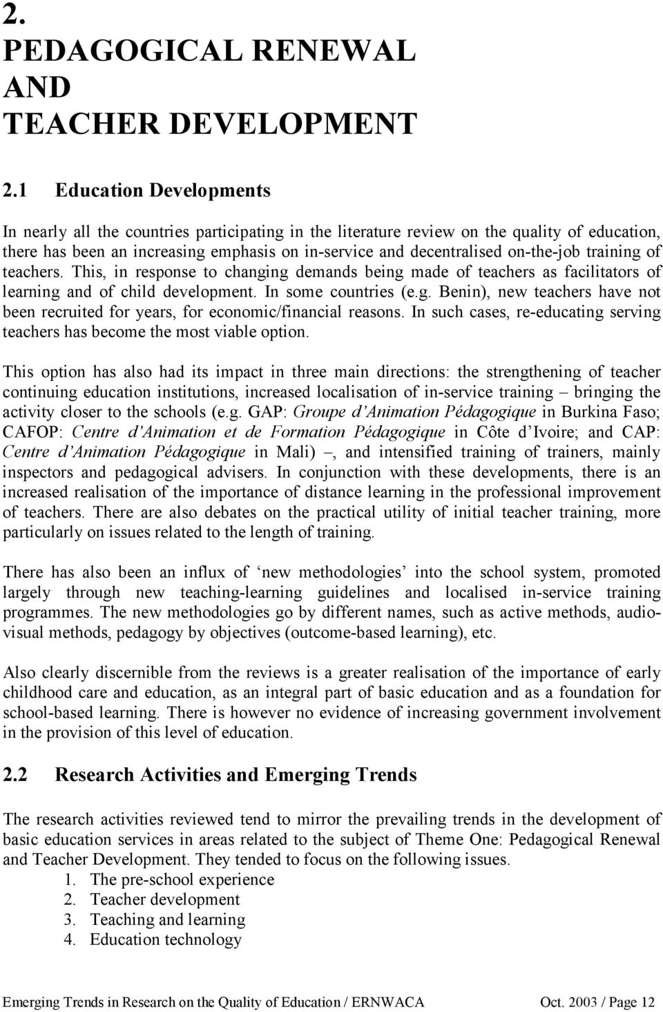 on-the-job training of teachers. This, in response to changing demands being made of teachers as facilitators of learning and of child development. In some countries (e.g. Benin), new teachers have not been recruited for years, for economic/financial reasons.