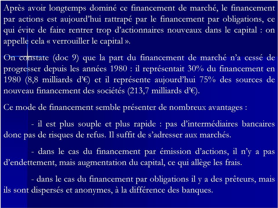 On constate (doc 9) que la part du financement de marché n a cessé de progresser depuis les années 1980 : il représentait 30% du financement en 1980 (8,8 milliards d ) et il représente aujourd hui