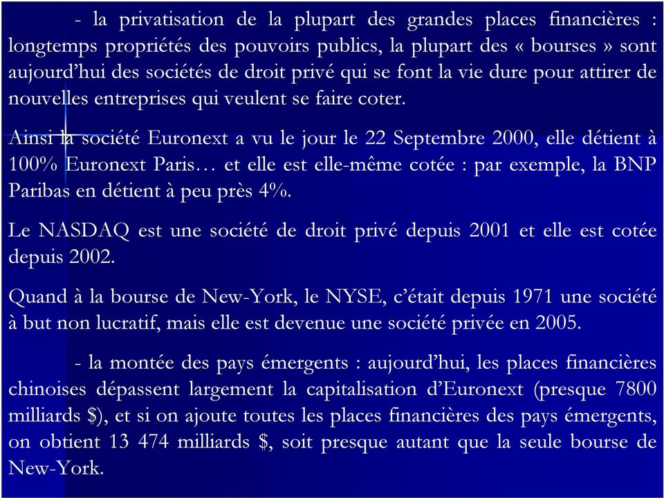 Ainsi la société Euronext a vu le jour le 22 Septembre 2000, elle détient à 100% Euronext Paris et elle est elle-même cotée : par exemple, la BNP Paribas en détient à peu près 4%.